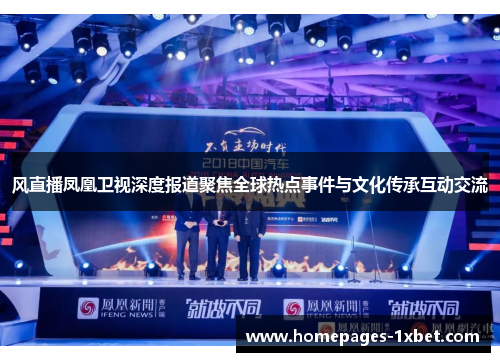 风直播凤凰卫视深度报道聚焦全球热点事件与文化传承互动交流